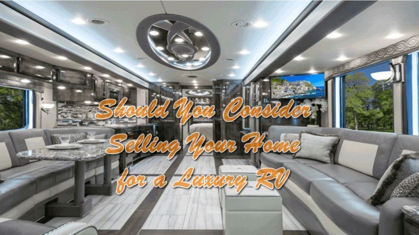 Should You Consider Selling Your Home for a Luxury RV