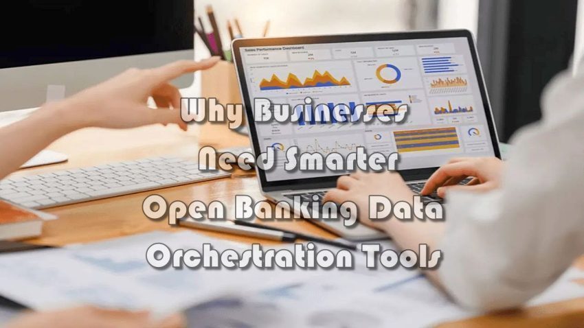 Why Businesses Need Smarter Open Banking Data Orchestration Tools